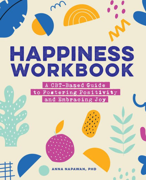 Happiness Workbook: A CBT-Based Guide to Foster Positivity and Embrace Joy