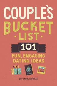 Title: Couple's Bucket List: 101 Fun, Engaging Dating Ideas, Author: Carol Morgan PhD