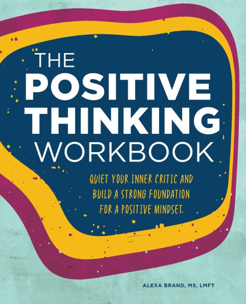 The Positive Thinking Workbook: Quiet Your Inner Critic and Build a Strong Foundation for Mindset