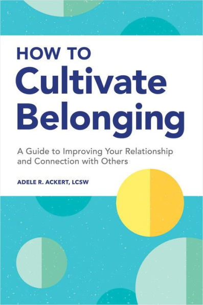 How to Cultivate Belonging: A Guide Improving Your Relationship and Connection with Others