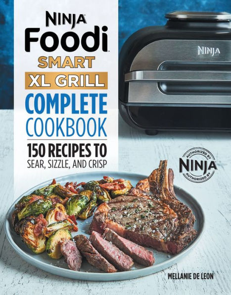 Ninja Foodi Smart XL Grill Complete Cookbook: 150 Recipes to Sear, Sizzle, and Crisp