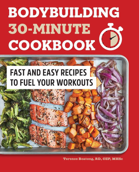 Bodybuilding 30-Minute Cookbook: Fast and Easy Recipes to Fuel Your Workouts