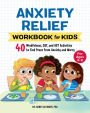 Anxiety Relief Workbook for Kids: 40 Mindfulness, CBT, and ACT Activities to Find Peace from Anxiety and Worry