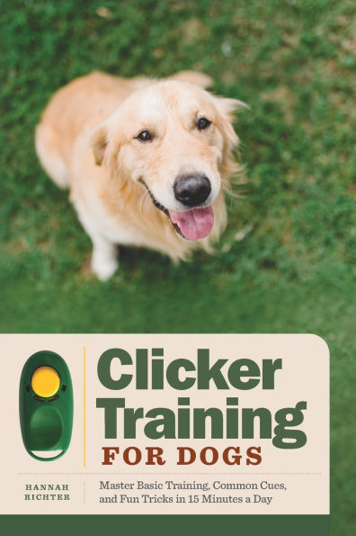 Clicker Training for Dogs: Master Basic Training, Common Cues, and Fun Tricks 15 Minutes a Day