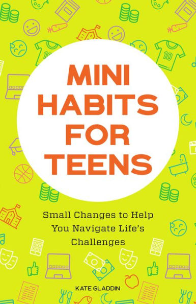 Mini Habits for Teens: Small Changes to Help You Navigate Life's Challenges