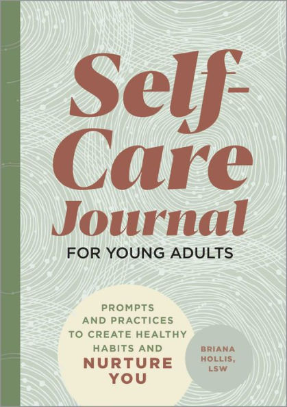 Self-Care Journal for Young Adults: Prompts and Practices to Create Healthy Habits and Nurture You