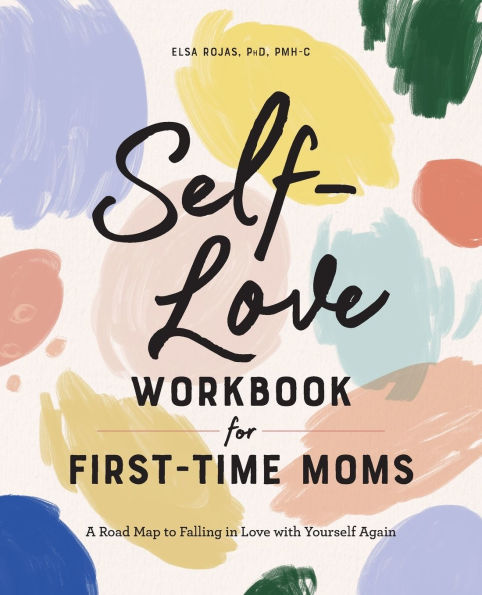 Self-Love Workbook for First-Time Moms: A Road Map to Falling Love with Yourself Again