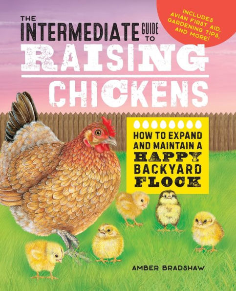 The Intermediate Guide to Raising Chickens: How Expand and Maintain a Happy Backyard Flock