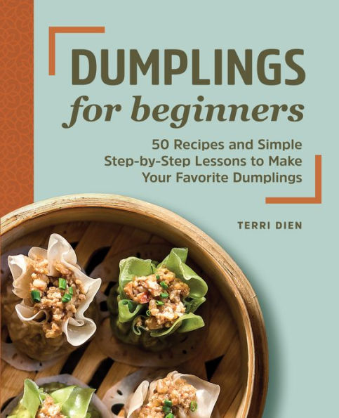 Dumplings for Beginners: 50 Recipes and Simple Step-by-Step Lessons to Make Your Favorite