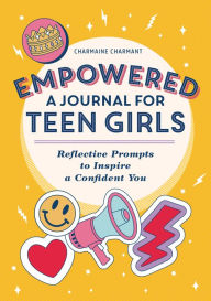 Title: Empowered: A Journal for Teen Girls: Reflective Prompts to Inspire a Confident You, Author: Charmaine Charmant