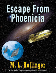 Title: Escape From Phoenicia: The Sequel to Adventures of Regen the Bremen, Author: M. L. Hollinger