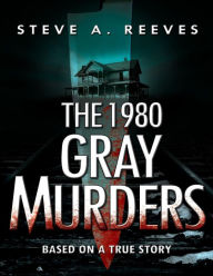 Title: The 1980 Gray Murders, Author: Steve A. Reeves