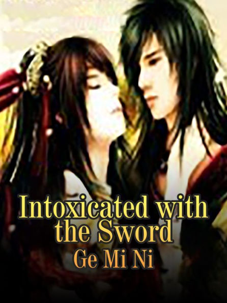 Intoxicated with the Sword: Volume 1