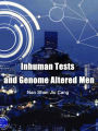 Inhuman Tests and Genome Altered Men: Volume 1