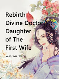 Title: Rebirth Divine Doctor : Daughter of The First Wife: Volume 4, Author: Wan WuSheng