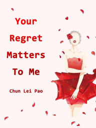 Title: Your Regret Matters To Me: Volume 1, Author: Chun LeiPao