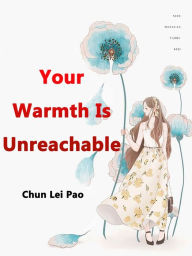 Title: Your Warmth Is Unreachable: Volume 1, Author: Chun LeiPao