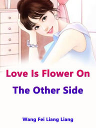 Title: Love Is Flower On The Other Side: Volume 1, Author: Wang FeiLiangLiang