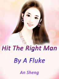 Title: Hit The Right Man By A Fluke: Volume 1, Author: An Sheng