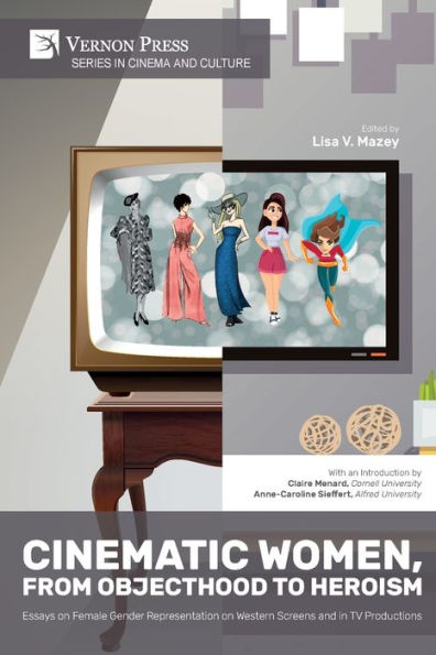 Cinematic Women, From Objecthood to Heroism: Essays on Female Gender Representation Western Screens and TV productions