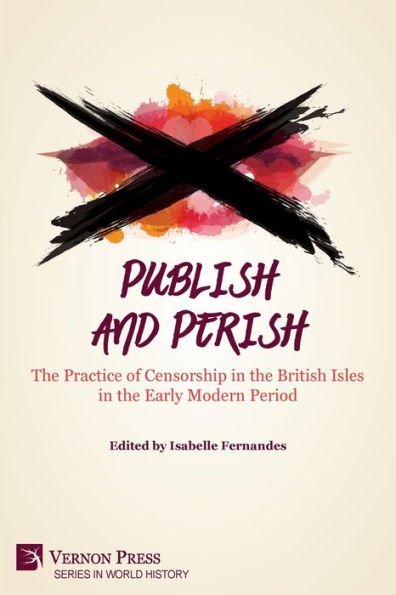 Publish and Perish: the Practice of Censorship British Isles Early Modern Period