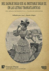 Title: Del salvaje siglo XIX al inestable siglo XX en las letras transatlánticas: Una mirada retrospectiva a través de hispanistas, Author: Ana Isabel Simïn Alegre