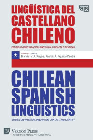 Title: Lingï¿½ï¿½stica del castellano chileno / Chilean Spanish Linguistics: Estudios sobre variaciï¿½n, innovaciï¿½n, contacto e identidad / Studies on variation, innovation, contact, and identity, Author: Brandon M a Rogers