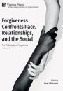 Forgiveness Confronts Race, Relationships, and the Social: The Philosophy of Forgiveness - Volume V