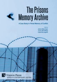 Title: The Prisons Memory Archive: a Case Study in Filmed Memory of Conflict, Author: Jolene Mairs Dyer