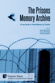 Title: The Prisons Memory Archive: a Case Study in Filmed Memory of Conflict, Author: Jolene Mairs Dyer