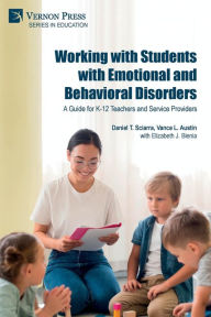 Title: Working with Students with Emotional and Behavioral Disorders: A Guide for K-12 Teachers and Service Providers, Author: Daniel S Sciarra