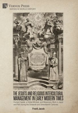The Jesuits and Religious Intercultural Management in Early Modern Times: Human Capital, a Global Mindset, and Missionary Work in Japan and Peru during the Sixteenth and Seventeenth Centuries