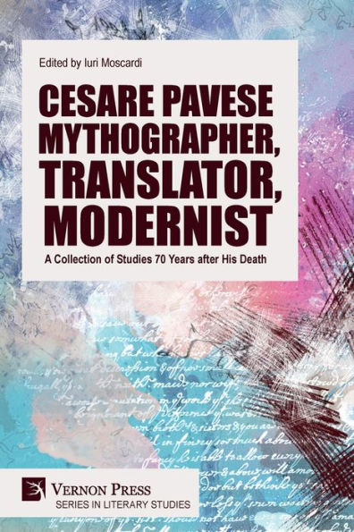Cesare Pavese Mythographer, Translator, Modernist: A Collection of Studies 70 Years after His Death