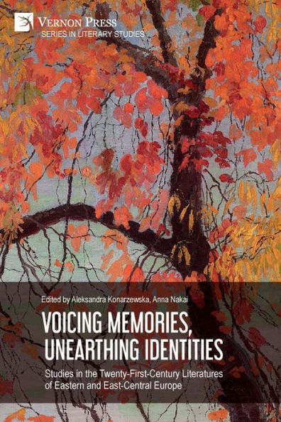 Voicing Memories, Unearthing Identities: Studies the Twenty-First-Century Literatures of Eastern and East-Central Europe