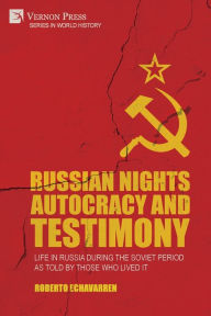 Title: Russian Nights Autocracy and Testimony: Life in Russia during the Soviet Period as Told by Those Who Lived it, Author: Roberto Echavarren