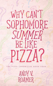 Title: Why Can't Sophomore Summer Be Like Pizza?, Author: Andy V Roamer