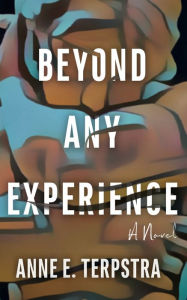 Title: Beyond Any Experience, Author: Anne E Terpstra