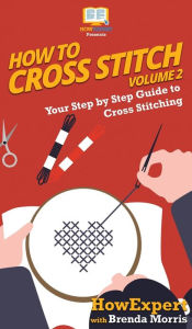 Title: How To Cross Stitch: Your Step By Step Guide to Cross Stitching - Volume 2, Author: Howexpert