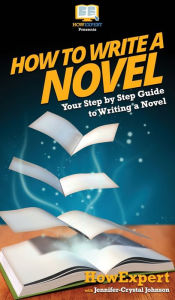 Title: How To Write a Novel: Your Step By Step Guide To Writing a Novel, Author: Howexpert