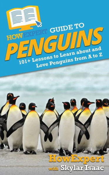 HowExpert Guide to Penguins: 101+ Lessons Learn about and Love Penguins from A Z