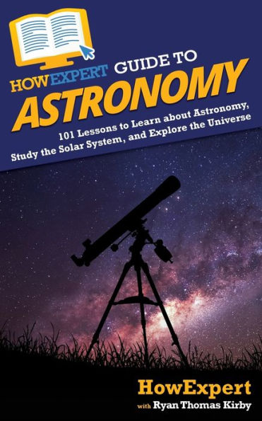 HowExpert Guide to Astronomy: 101 Lessons Learn about Astronomy, Study the Solar System, and Explore Universe