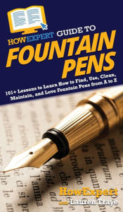 Title: HowExpert Guide to Fountain Pens: 101+ Lessons to Learn How to Find, Use, Clean, Maintain, and Love Fountain Pens from A to Z, Author: HowExpert