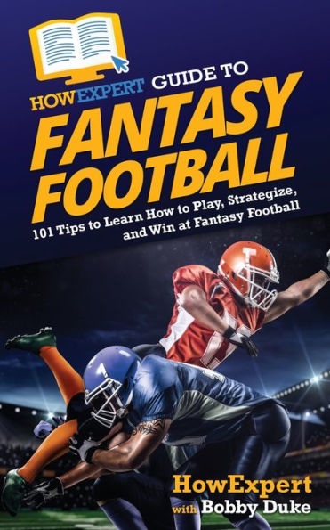 HowExpert Guide to Fantasy Football: 101 Tips Learn How Play, Strategize, and Win at Football