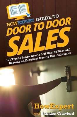 HowExpert Guide to Door Sales: 101 Tips Learn How Sell and Become an Excellent Salesman