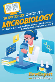 Title: HowExpert Guide to Microbiology: 101 Tips to Learn about the History, Applications, Research, Universities, and Careers in Microbiology, Author: HowExpert