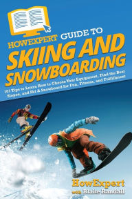 Title: HowExpert Guide to Skiing and Snowboarding: 101 Tips to Learn How to Choose Your Equipment, Find the Best Slopes, and Ski & Snowboard for Fun, Fitness, and Fulfillment, Author: HowExpert