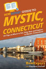 HowExpert Guide to Mystic, Connecticut: 101 Tips on Where to Eat, Play, Stay, and Explore in Mystic, Connecticut
