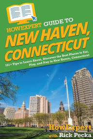 Title: HowExpert Guide to New Haven, Connecticut: 101+ Tips to Learn About, Discover the Best Places to Eat, Play, and Stay in New Haven, Connecticut, Author: HowExpert