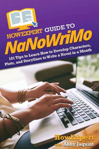 HowExpert Guide to NaNoWriMo: 101 Tips Learn How Develop Characters, Plots, and Storylines Write a Novel Month