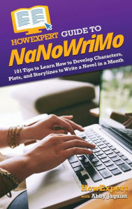 Title: HowExpert Guide to NaNoWriMo: 101 Tips to Learn How to Develop Characters, Plots, and Storylines to Write a Novel in a Month, Author: HowExpert